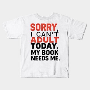 Sorry, i cant adult today. My book needs me Kids T-Shirt